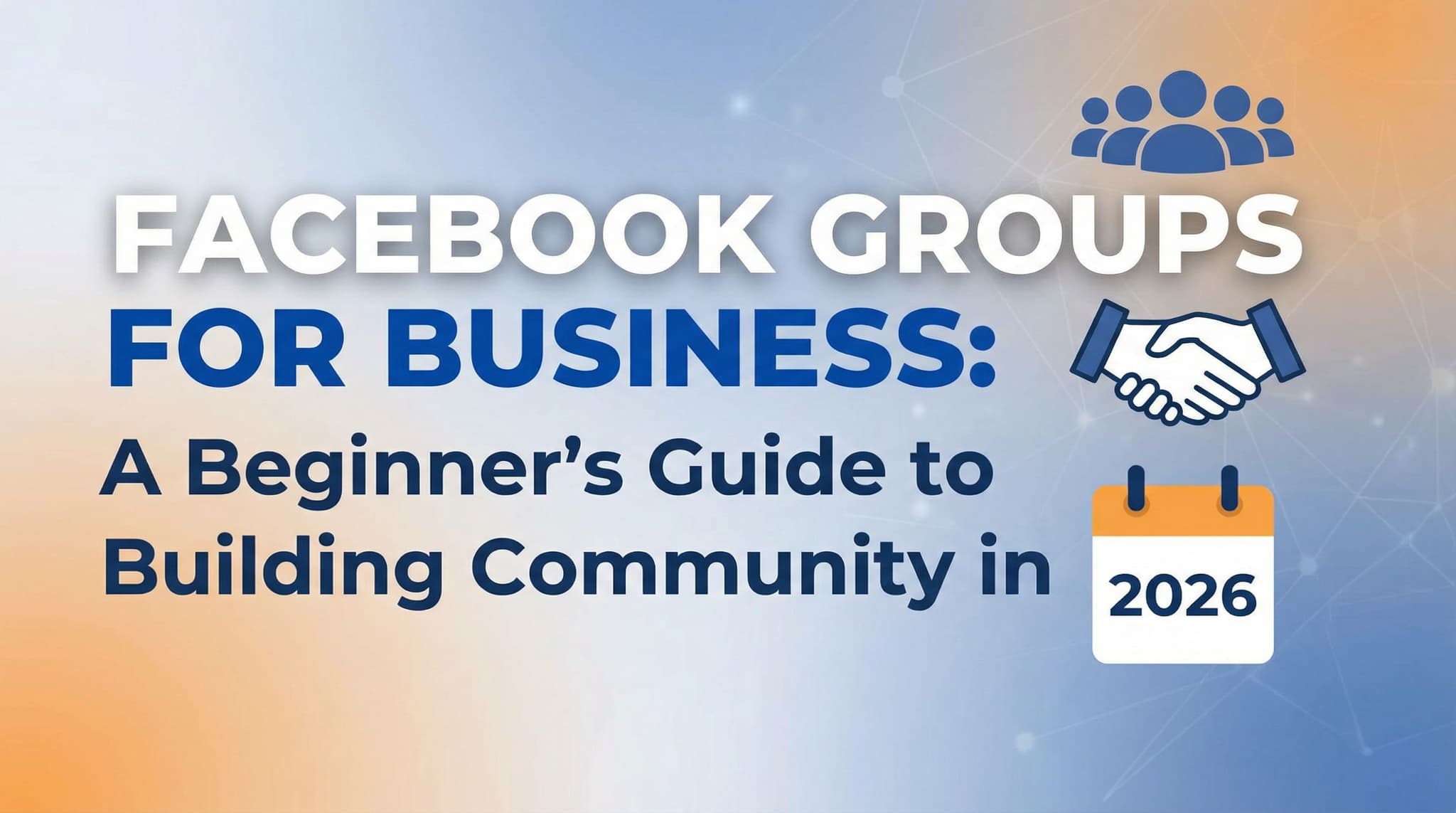 Facebook Groups for Business: A Beginner's Guide to Building Community in 2026