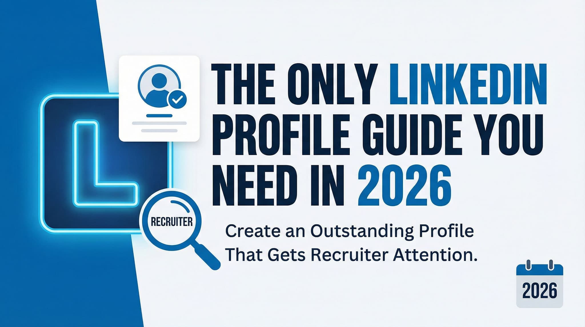 The Only LinkedIn Profile Guide You Need in 2026: Create an Outstanding Profile That Gets Recruiter Attention